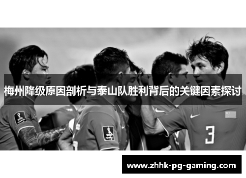 梅州降级原因剖析与泰山队胜利背后的关键因素探讨
